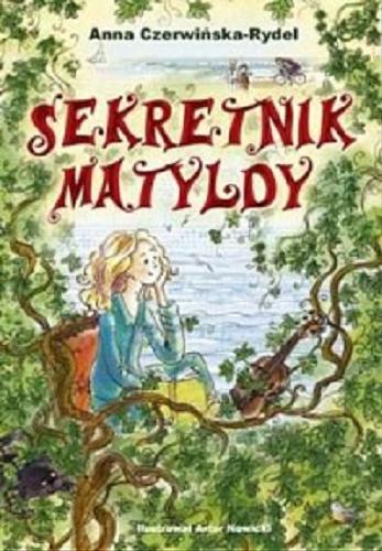 Okładka książki Sekretnik Matyldy /  napisała Anna Czerwińska-Rydel ; namalował Artur Nowicki.