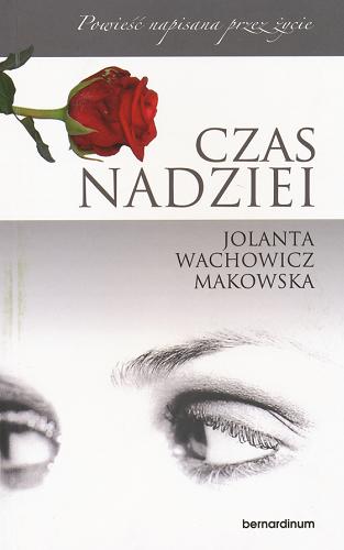 Okładka książki Czas nadziei : powieść napisana przez życie / Jolanta Wachowicz-Makowska.
