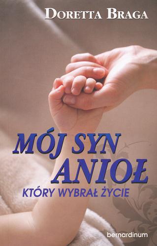 Okładka książki Mój syn, anioł, który wybrał życie / Doretta Braga ; tł. Wiesława Dzierża.