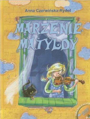 Okładka książki Marzenie Matyldy / napisała Anna Czerwińska-Rydel ; namalował Artur Nowicki.