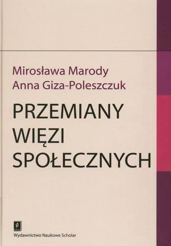 Okładka książki Przemiany więzi społecznych : zarys teorii zmiany społecznej / Mirosława Marody ; Anna Giza-Poleszczuk.