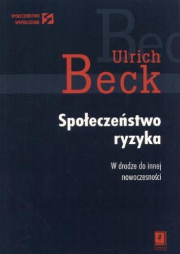 Okładka książki Społeczeństwo ryzyka :w drodze do innej nowoczesności / Ulrich Beck ; tł. Stanisław Cieśla.