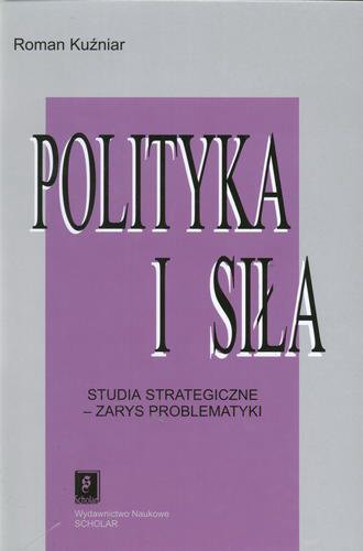Okładka książki Polityka i siła : studia strategiczne - zarys problematyki / Roman Kuźniar ; Fundacja Studiów Międzynarodowych.