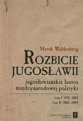 Okładka książki Rozbicie Jugosławii : jugosławiańskie lustro międzynarodowej polityki.T. 1-2 / Marek Waldenberg.