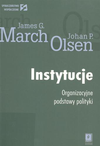 Okładka książki Instytucje : organizacyjne podstawy polityki / James G. March, Johan P. Olsen ; przełożył Dariusz Sielski.