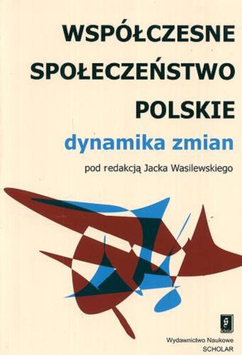 Okładka książki Współczesne społeczeństwo polskie : dynamika zmian / pod red. Jacka Wasilewskiego.