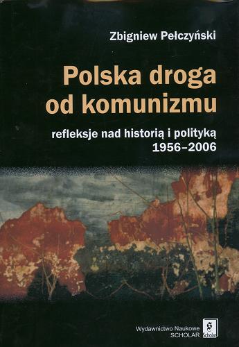 Okładka książki Polska droga od komunizmu : refleksje nad historią i polityką 1956-2006 / Zbigniew Pełczyński.
