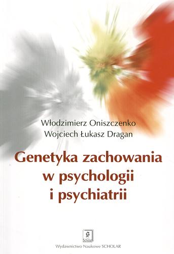 Okładka książki Genetyka zachowania w psychologii i psychiatrii / Włodzimierz Oniszczenko, Wojciech Łukasz Dragan.