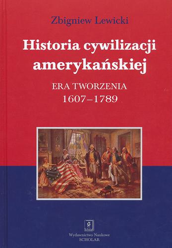 Okładka książki Historia cywilizacji amerykańskiej : era tworzenia 1607-1789 / Zbigniew Lewicki.