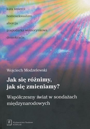 Okładka książki Jak się różnimy, jak się zmieniamy? : współczesny świat w sondażach międzynarodowych / Wojciech Modzelewski.