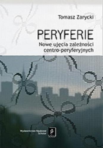 Okładka książki Peryferie : nowe ujęcia zależności centro-peryferyjnych / Tomasz Zarycki.