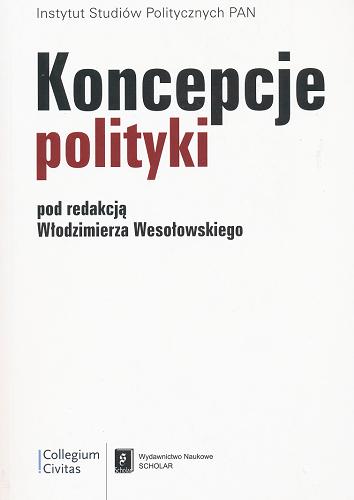 Okładka książki Koncepcje polityki / pod red. Włodzimierza Wesołowskiego ; Instytut Studiów Politycznych PAN.