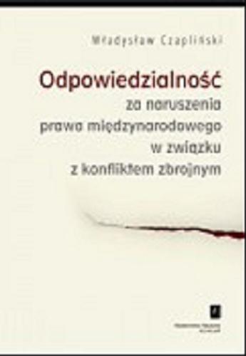 Okładka książki Odpowiedzialność za naruszenia prawa międzynarodowego w związku z konfliktem zbrojnym / Władysław Czapliński ; Instytut Nauk Prawnych PAN.