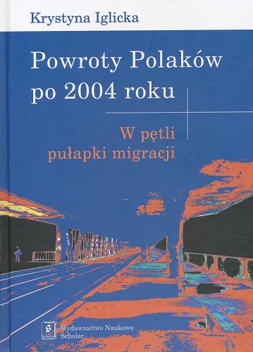 Okładka książki Powroty Polaków po 2004 roku : w pętli pułpaki migracji / Krystyna Iglicka ; Centrum Stosunków Międzynarodowych.