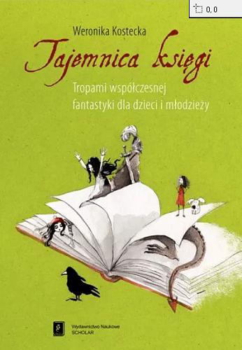 Okładka książki Tajemnica księgi : tropami współczesnej fantastyki dla dzieci i młodzieży / Weronika Kostecka.