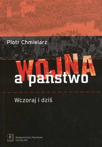 Okładka książki Wojna a państwo : wczoraj i dziś / Piotr Chmielarz.