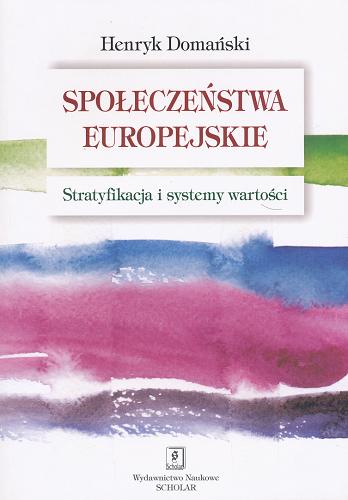 Okładka książki Społeczeństwa europejskie : stratyfikacja i systemy wartości / Henryk Domański.