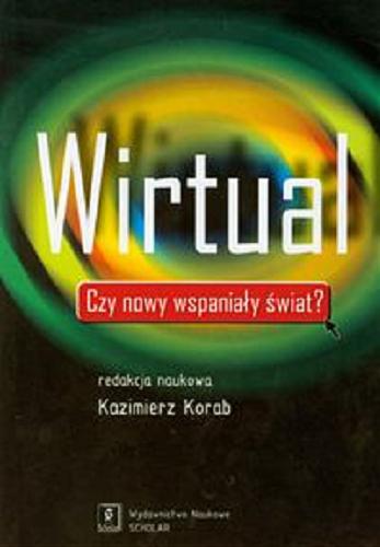 Okładka książki Wirtual : czy nowy wspaniały świat? / red. nauk. Kazimierz Korab.