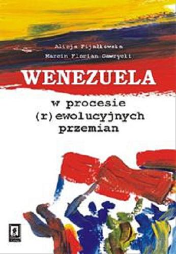 Okładka książki Wenezuela w procesie (r)ewolucyjnych przemian / Alicja Fijałkowska, Marcin Florian Gawrycki.