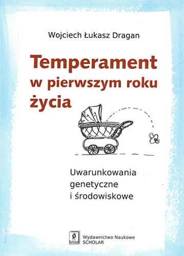 Okładka książki Temperament w pierwszym roku życia : uwarunkowania genetyczne i środowiskowe / Wojciech Łukasz Dragan.
