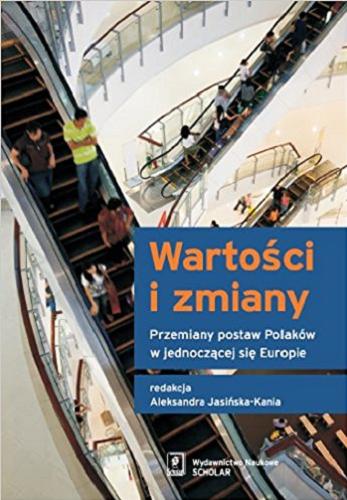 Okładka książki Wartości i zmiany : przemiany postaw Polaków w jednoczącej się Europie / redakcja Aleksandra Jasińska-Kania.
