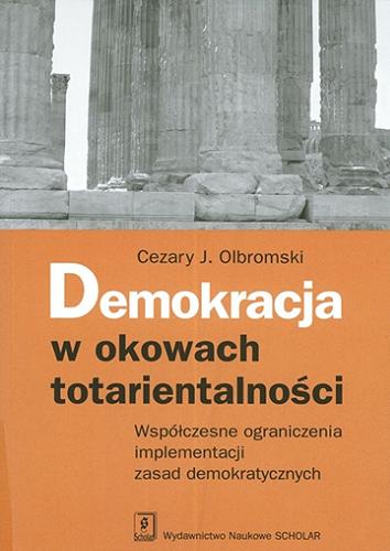 Okładka książki Demokracja w okowach totarientalności : współczesne ograniczenia implementacji zasad demokratycznych / Cezary J. Olbromski
