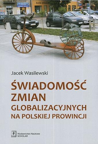 Okładka książki Świadomość zmian globalizacyjnych na polskiej prowincji / Jacek Wasilewski.