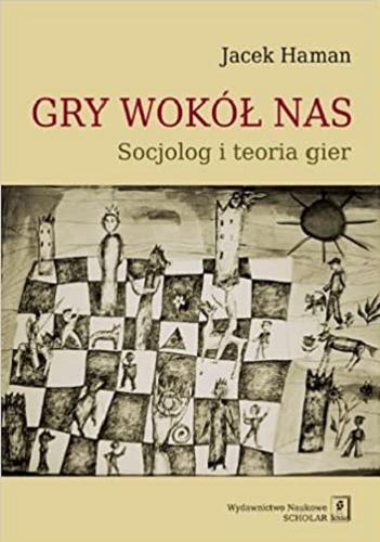 Okładka książki Gry wokół nas : socjolog i teoria gier / Jacek Haman.