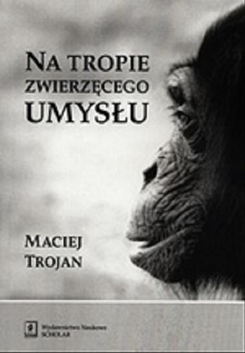 Okładka książki Na tropie zwierzęcego umysłu / Maciej Trojan.