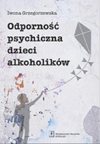 Okładka książki Odporność psychiczna dzieci alkoholików / Iwona Grzegorzewska.