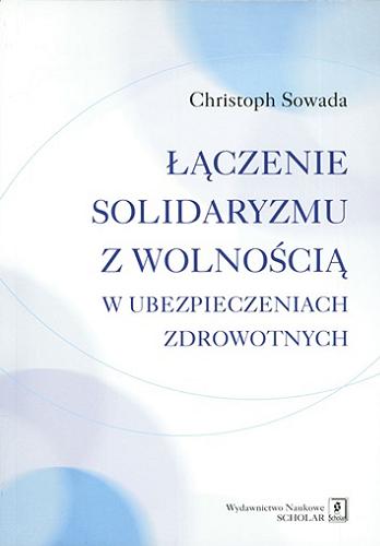 Okładka książki Łączenie solidaryzmu z wolnością w ubezpieczeniach zdrowotnych / Christoph Sowada.
