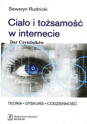 Okładka książki Ciało i tożsamość w internecie : teoria, dyskurs, codzienność / Seweryn Rudnicki.