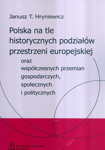 Okładka książki  Polska na tle historycznych podziałów przestrzeni europejskiej oraz współczesnych przemian gospodarczych, społecznych i politycznych  1