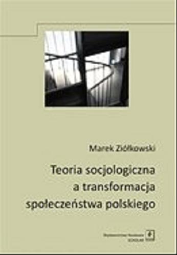 Okładka książki Teoria socjologiczna a transformacja społeczeństwa polskiego / Marek Ziółkowski.
