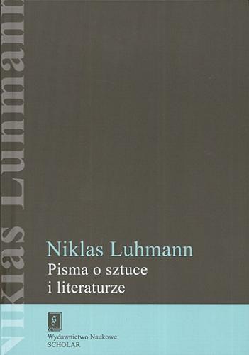 Okładka książki Pisma o sztuce i literaturze / Niklas Luhmann ; pod redakcją Nielsa Werbera ; przełożył Bogdan Baran.