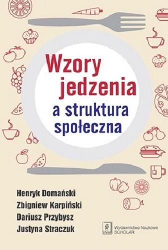 Okładka książki Wzory jedzenia a struktura społeczna / Henryk Domański, Zbigniew Karpiński, Dariusz Przybysz, Justyna Straczuk.