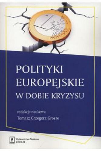 Okładka książki Polityki europejskie w dobie kryzysu / redakcja naukowa Tomasz Grzegorz Grosse.