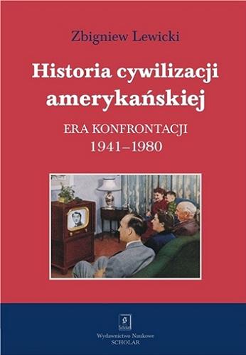 Okładka książki Historia cywilizacji amerykańskiej : era konfrontacji 1941-1980 / Zbigniew Lewicki.
