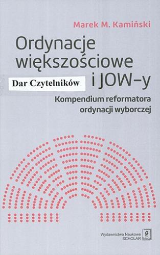 Okładka książki Ordynacje większościowe i JOW-y : kompendium reformatora ordynacji wyborczej / Marek M. Kamiński.
