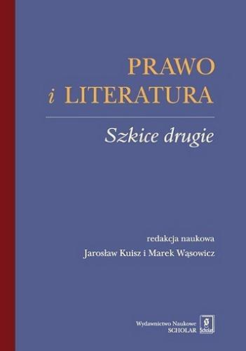 Okładka książki Prawo i literatura : szkice drugie / redakcja naukowa Jarosław Kuisz i Marek Wąsowicz.