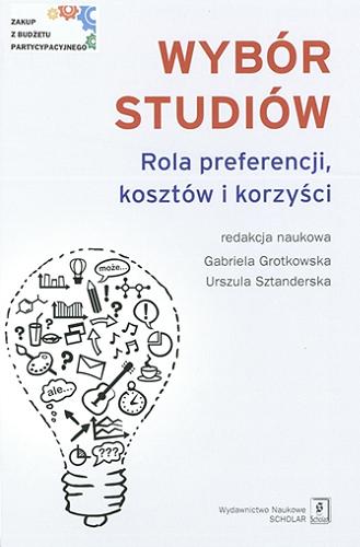 Okładka książki Wybór studiów : rola preferencji, kosztów i korzyści / redakcja naukowa Gabriela Grotkowska, Urszula Sztanderska.