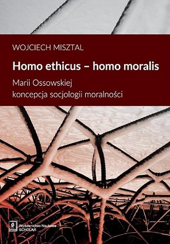 Okładka książki Homo ethicus - homo moralis : Marii Ossowskiej koncepcja socjologii moralności / Wojciech Misztal.