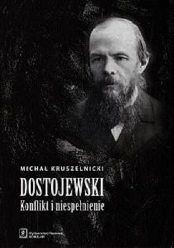 Okładka książki Dostojewski : konflikt i niespełnienie / Michał Kruszelnicki.