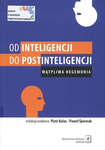 Okładka książki Od inteligencji do postinteligencji : wątpliwa hegemonia / redakcja naukowa Piotr Kulas, Paweł Śpiewak.