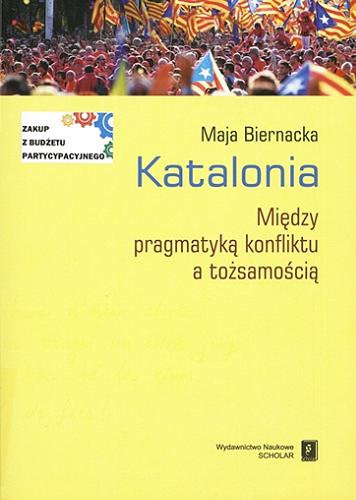 Okładka książki Katalonia : między pragmatyką konfliktu a tożsamością / Maja Biernacka.