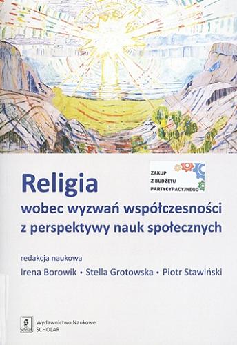 Okładka książki Religia wobec wyzwań współczesności z perspektywy nauk społecznych / redakcja naukowa Irena Borowik, Stella Grotowska, Piotr Stawiński.