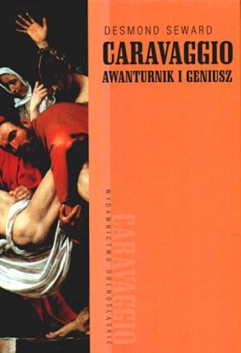 Okładka książki Caravaggio : awanturnik i geniusz / Desmond Seward ; tłumaczył Rafał Albert Galos.