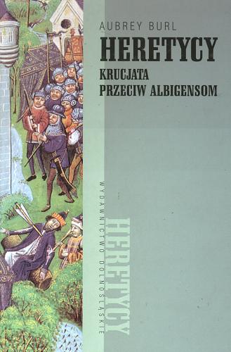 Okładka książki Heretycy : krucjata przeciw albigensom / Aubrey Burl ; tłum. Dorota Strukowska.
