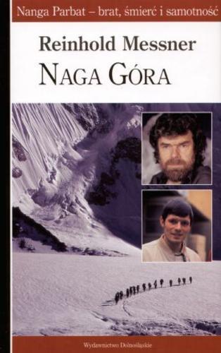 Okładka książki Naga góra : Nanga Parbat - brat, śmierć i samotność / Reinhold Messner ; tł. Anna Wziątek.