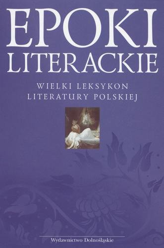 Okładka książki Epoki literackie : wielki leksykon literatury polskiej / Justyna Bajda ; red. Zofia Smyk.